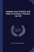 Iroquois Uses of Maize and Other Food Plants, Volumes 144-145