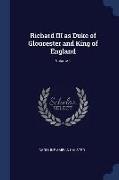 Richard III as Duke of Gloucester and King of England, Volume 1