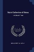 Saint Catherine of Siena: Her Life and Times