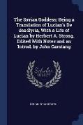 The Syrian Goddess, Being a Translation of Lucian's de Dea Syria, with a Life of Lucian by Herbert A. Strong. Edited with Notes and an Introd. by John