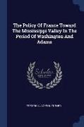 The Policy Of France Toward The Mississippi Valley In The Period Of Washington And Adams