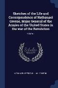 Sketches of the Life and Correspondence of Nathanael Greene, Major General of the Armies of the United States in the War of the Revolution, Volume 1