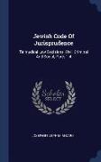 Jewish Code Of Jurisprudence: Talmudical Law Decisions, Civil, Criminal And Social, Parts 1-4