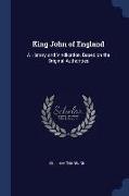 King John of England: A History and Vindication, Based on the Original Authorities