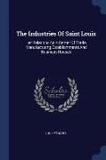 The Industries Of Saint Louis: Her Relations As A Center Of Trade, Manufacturing Establishments And Business Houses