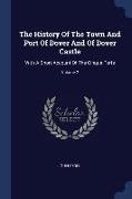 The History of the Town and Port of Dover and of Dover Castle: With a Short Account of the Cinque Ports, Volume 2
