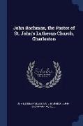 John Bachman, the Pastor of St. John's Lutheran Church, Charleston
