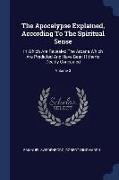 The Apocalypse Explained, According To The Spiritual Sense: In Which Are Revealed The Arcana Which Are Predicted And Have Been Hitherto Deeply Conceal