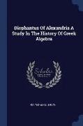 Diophantus of Alexandria a Study in the History of Greek Algebra