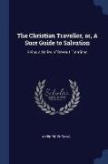 The Christian Traveller, Or, a Sure Guide to Salvation: Being a Series of Devout Treatises