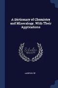A Dictionary of Chemistry and Mineralogy, With Their Applications