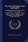 The Tyro's Dictionary, Latin and English: Comprehending the More Usual Primitives of the Latin Tongue, Digested Alphabetically, in the Order of the Pa