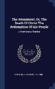 The Atonement, Or, the Death of Christ the Redemption of His People: A Posthumous Treatise