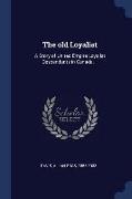 The Old Loyalist: A Story of United Empire Loyalist Descendants in Canada. --