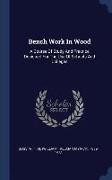 Bench Work in Wood: A Course of Study and Practice Designed for the Use of Schools and Colleges