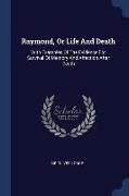 Raymond, Or Life And Death: With Examples Of The Evidence For Survival Of Memory And Affection After Death
