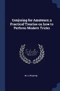 Conjuring for Amateurs, A Practical Treatise on How to Perform Modern Tricks