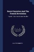 Secret Societies And The French Revolution: Together With Some Kindred Studies