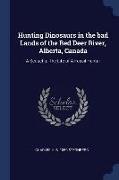 Hunting Dinosaurs in the Bad Lands of the Red Deer River, Alberta, Canada: A Sequel to the Life of a Fossil Hunter