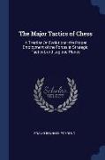 The Major Tactics of Chess: A Treatise On Evolutions, the Proper Employment of the Forces in Strategic, Tactical, and Logistic Planes