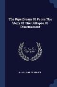 The Pipe Dream of Peace the Story of the Collapse of Disarmament