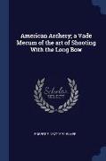 American Archery, A Vade Mecum of the Art of Shooting with the Long Bow