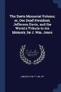 The Davis Memorial Volume, Or, Our Dead President, Jefferson Davis, and the World's Tribute to His Memory, by J. Wm. Jones