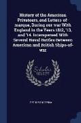 History of the American Privateers, and Letters-Of-Marque, During Our War with England in the Years 1812, '13, and '14. Interspersed with Several Nava