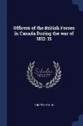 Officers of the British Forces in Canada During the War of 1812-15