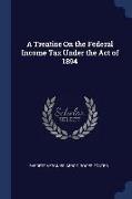 A Treatise On the Federal Income Tax Under the Act of 1894