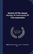 History of the Amana Society, or Community of True Inspiration