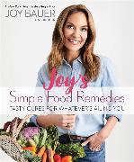 Joy's Simple Food Remedies: Tasty Cures for Whatever's Ailing You
