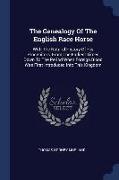 The Genealogy of the English Race Horse: With the Natural History of His Progenitors, from the Earliest Times Down to the Period When Foreign Blood Wa