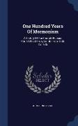 One Hundred Years of Mormonism: A History of the Church of Jesus Christ of Latter-Day Saints from 1805 to 1905