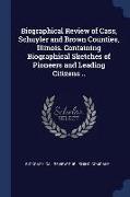 Biographical Review of Cass, Schuyler and Brown Counties, Illinois. Containing Biographical Sketches of Pioneers and Leading Citizens