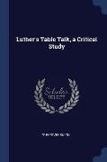 Luther's Table Talk, a Critical Study