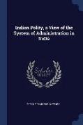 Indian Polity, a View of the System of Administration in India