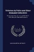 Vittorino Da Feltre and Other Humanist Educators: Essays and Versions, an Introduction to the History of Classical Education