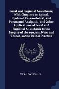 Local and Regional Anesthesia, With Chapters on Spinal, Epidural, Paravertebral, and Parasacral Analgesia, and Other Applications of Local and Regiona