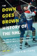 The Down Goes Brown History of the NHL: The World's Most Beautiful Sport, the World's Most Ridiculous League