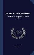 Six Letters to a Pious Man: Introduced by an Address to Bishop Hughes