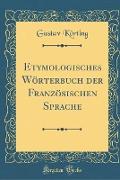 Etymologisches Wörterbuch der Französischen Sprache (Classic Reprint)
