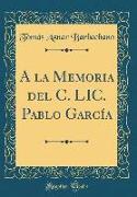 A la Memoria del C. LIC. Pablo García (Classic Reprint)
