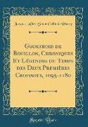 Godefroid de Bouillon, Chroniques Et Légendes du Temps des Deux Premières Croisades, 1095-1180 (Classic Reprint)