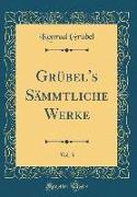 Grübel's Sämmtliche Werke, Vol. 3 (Classic Reprint)