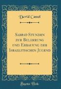 Sabbat-Stunden zur Belehrung und Erbauung der Israelitischen Jugend (Classic Reprint)