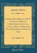 Sermão Que Pregou O R. P. Antonio Vieira da Companhia de Iesus na Capella Real o Primeiro Dia de Janeiro do Anno de 1642 (Classic Reprint)