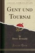 Gent und Tournai (Classic Reprint)