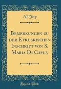 Bemerkungen zu der Etruskischen Inschrift von S. Maria Di Capua (Classic Reprint)