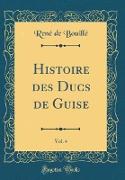 Histoire des Ducs de Guise, Vol. 4 (Classic Reprint)